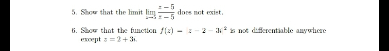 2-5
5. Show that the limit lim
does not exist.
2-52-5
=
6. Show that the function f(z)
except z = 2 + 3i.
|z-2-3i² is not differentiable anywhere