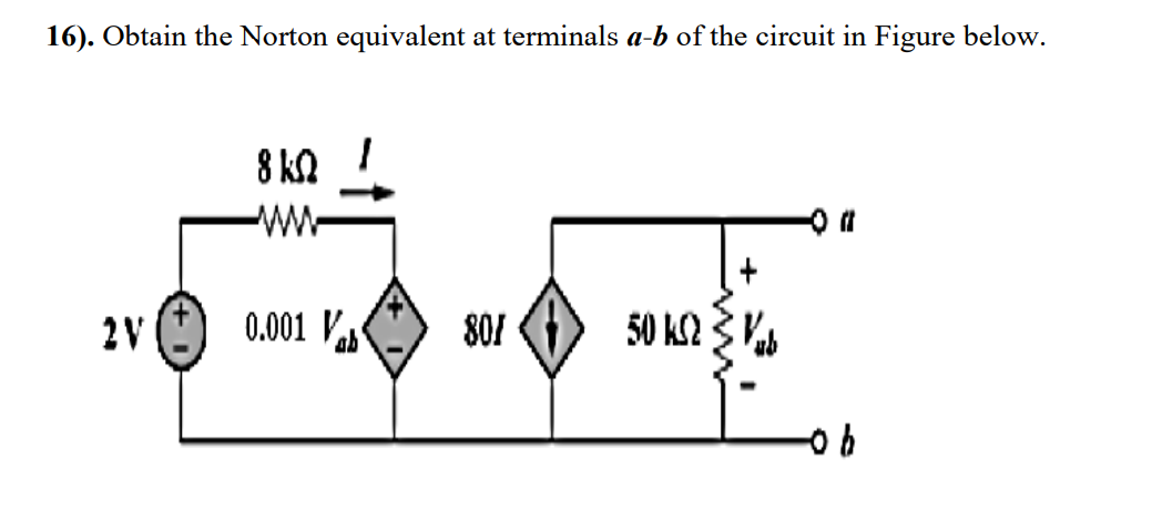 16). Obtain the Norton equivalent at terminals a-b of the circuit in Figure below.
8 kQ
w-
2V
0.001 VA
801
50 KS2 3 Vab
ab
