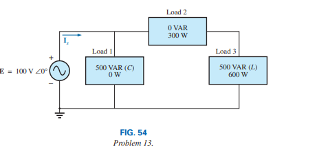 E = 100 V 20°
41₁
Load 1
500 VAR (C)
OW
FIG. 54
Problem 13.
Load 2
0 VAR
300 W
Load 3
500 VAR (L)
600 W