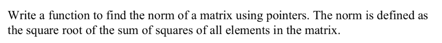 Write a function to find the norm of a matrix using pointers. The norm is defined as
the square root of the sum of squares of all elements in the matrix.