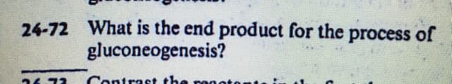 24-72 What is the end product for the process of
gluconeogenesis?
Contrast the renet
