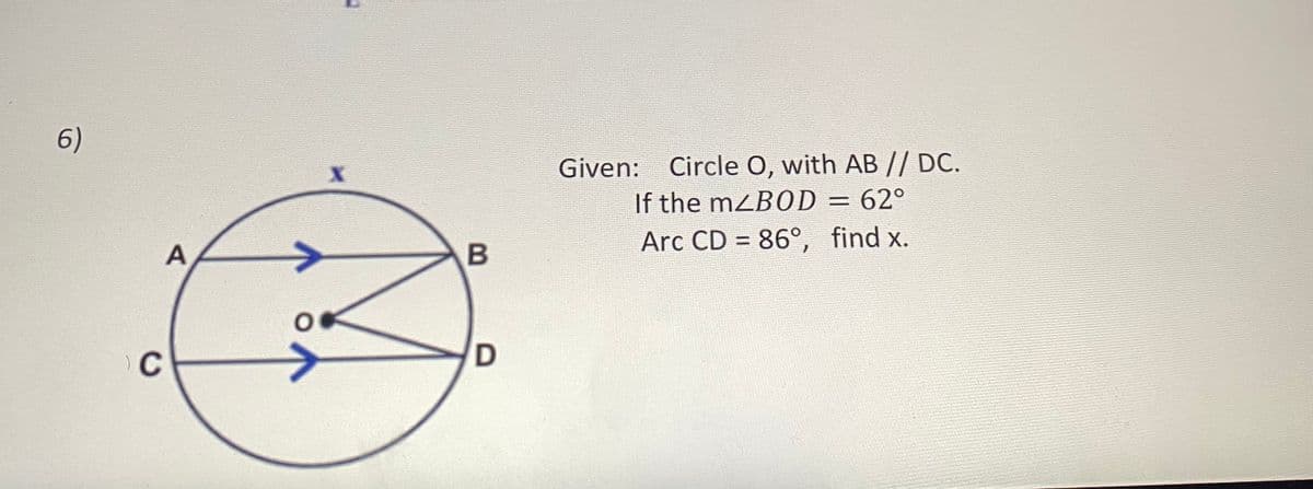 6)
Given: Circle O, with AB // DC.
If the mzBOD = 62°
Arc CD = 86°, find x.
%3D
%3D
C
