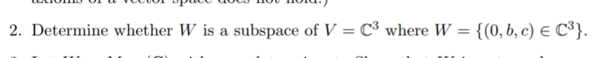 2. Determine whether W is a subspace of V = C³ where W
{(0, b, c) e C³}.
%3D
