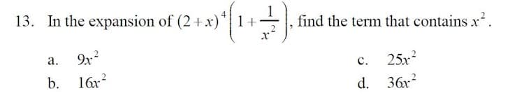 13. In the expansion of (2+x)"| 1+
find the term that contains x.
25x?
а.
с.
b.
16x?
d. 36x?
