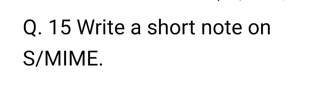 Q. 15 Write a short note on
S/MIME.