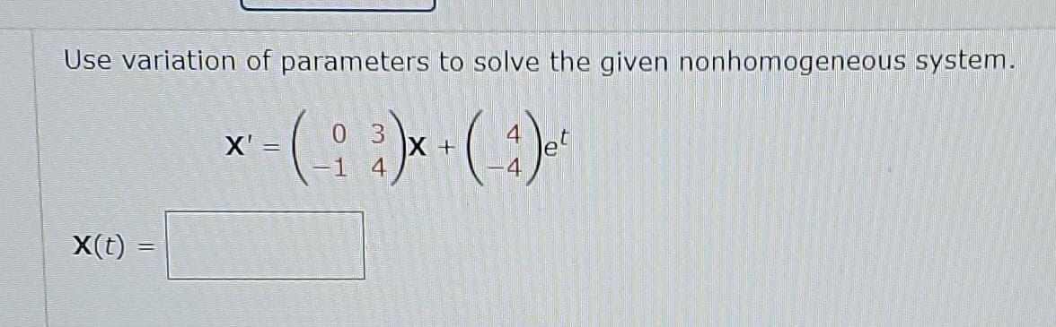 Use variation of parameters to solve the given nonhomogeneous system.
- (-; ³) x + (-1) ²²
4
X(t) =
X'