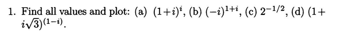 1. Find all values and plot: (a) (1+i)², (b) (−i)¹+i, (c) 2−¹/², (d) (1+
i√3)(¹-i).