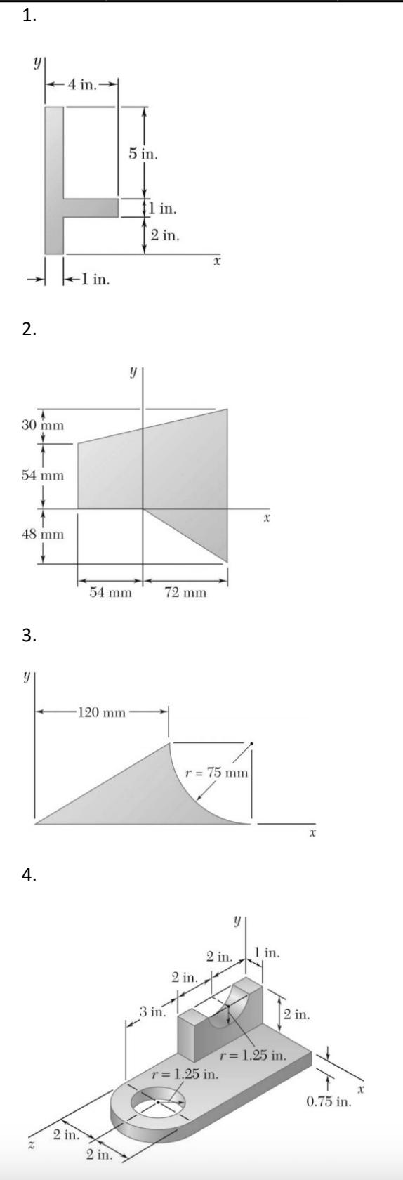 1.
y
J
2.
30 mm
54 mm
48 mm
↓
3.
y
4 in.-
4.
-1 in.
2 in.
5 in.
y
54 mm
120 mm.
2 in.
$1 in.
2 in.
72 mm
3 in.
x
r = 75 mm
2 in.
y
2 in.
r = 1.25 in.
x
1 in.
X
2 in.
r= 1.25 in.
0.75 in.
x