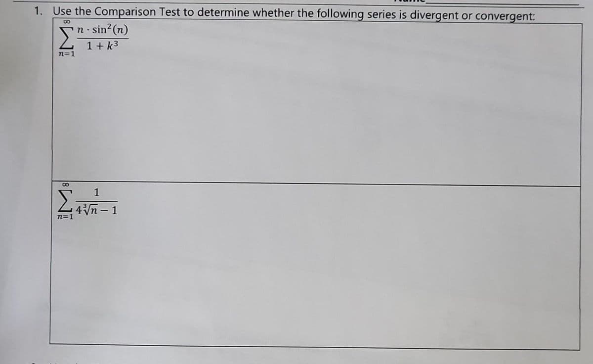 1. Use the Comparison Test to determine whether the following series is divergent or convergent:
8
Σ
n=1
n=1
sin² (n)
1+k³
n.
4√√n-1