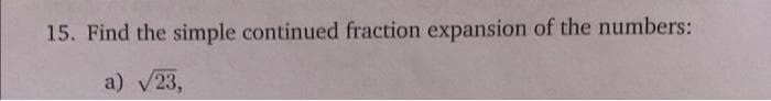 15. Find the simple continued fraction expansion of the numbers:
a) √23,