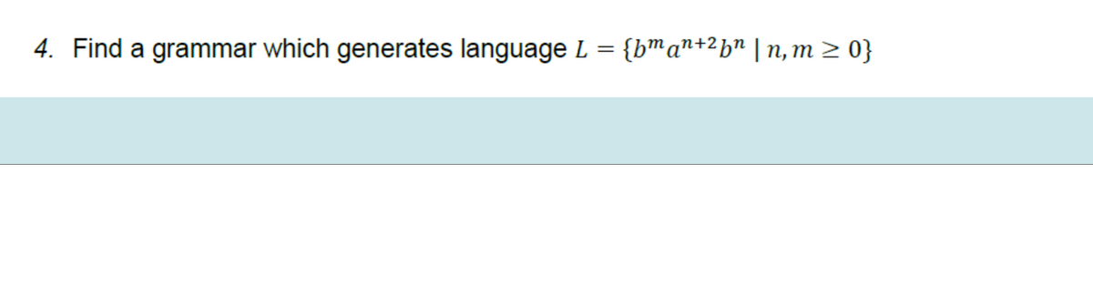 4. Find a grammar which generates language L = {bman+2hn |n, m > 0}
