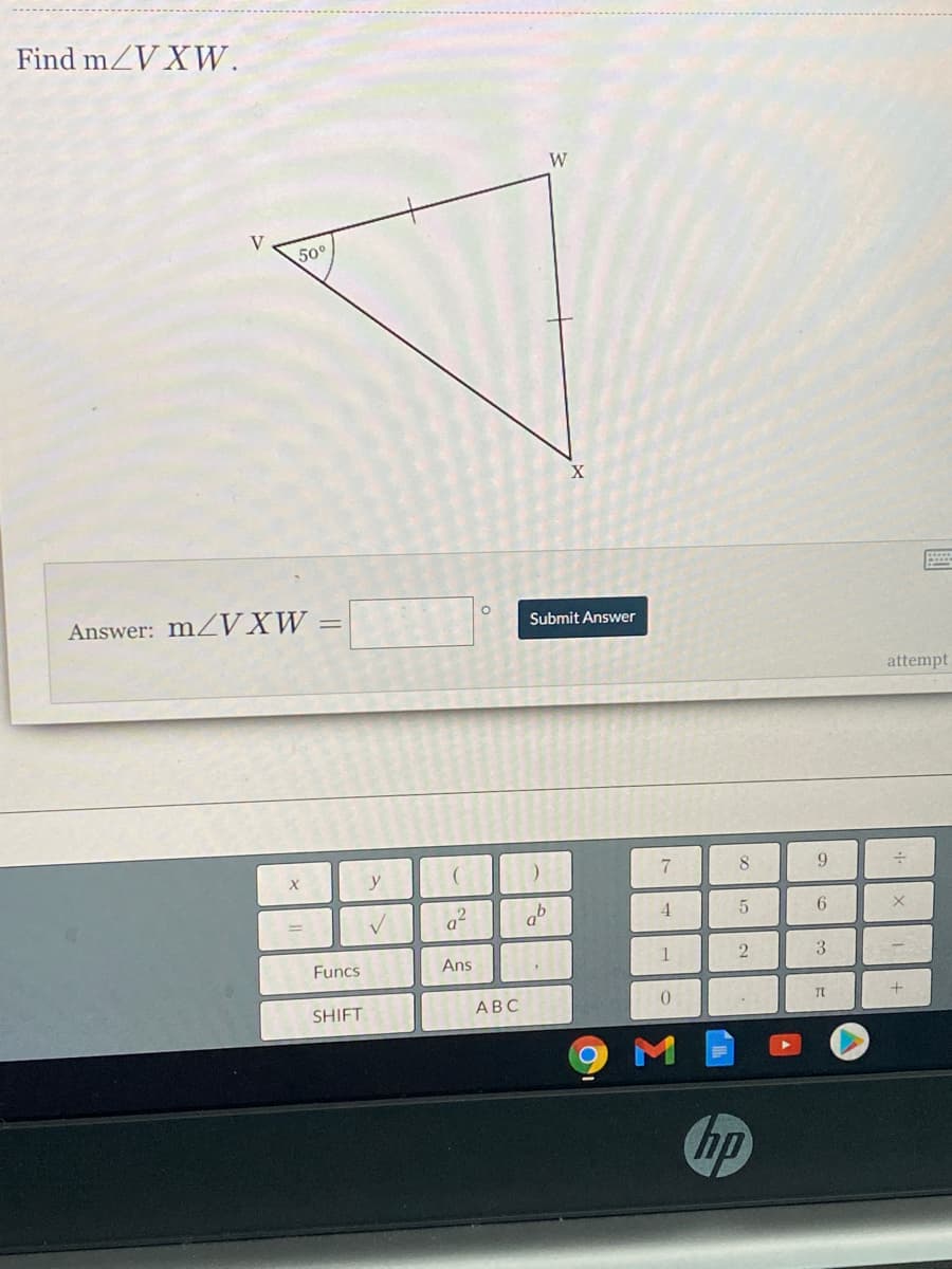 Find mZV XW.
W
V
50°
Answer: MZVXW
Submit Answer
attempt
y
9
a-
Funcs
Ans
1
2
3.
SHIFT
АВС
TL
hp
6.
