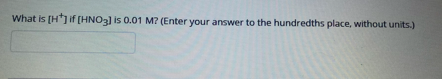 What is [H"]if [HNO3] is 0.01 M? (Enter your answer to the hundredths place, without units.)
