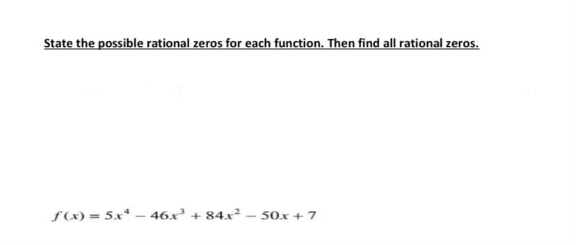 State the possible rational zeros for each function. Then find all rational zeros.
ƒ(x) = 5x* – 46x³ + 84x² – 50x + 7
-
|
