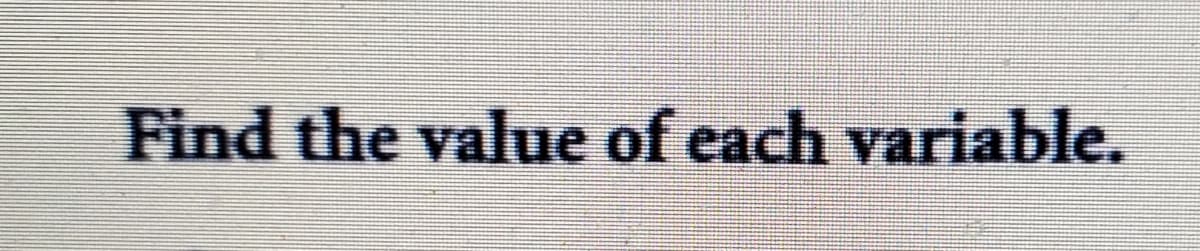 Find the value of each variable.
