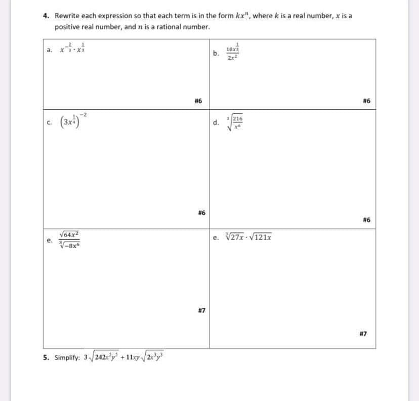 4. Rewrite each expression so that each term is in the form kx", where k is a real number, x is a
positive real number, and n is a rational number.
a. xxi
10xa
b.
#6
#6
2 216
d.
C.
#6
#6
V64x2
V27x V121x
e.
-8x6
#7
#7
5. Simplify: 3/242y +11xy /2y
