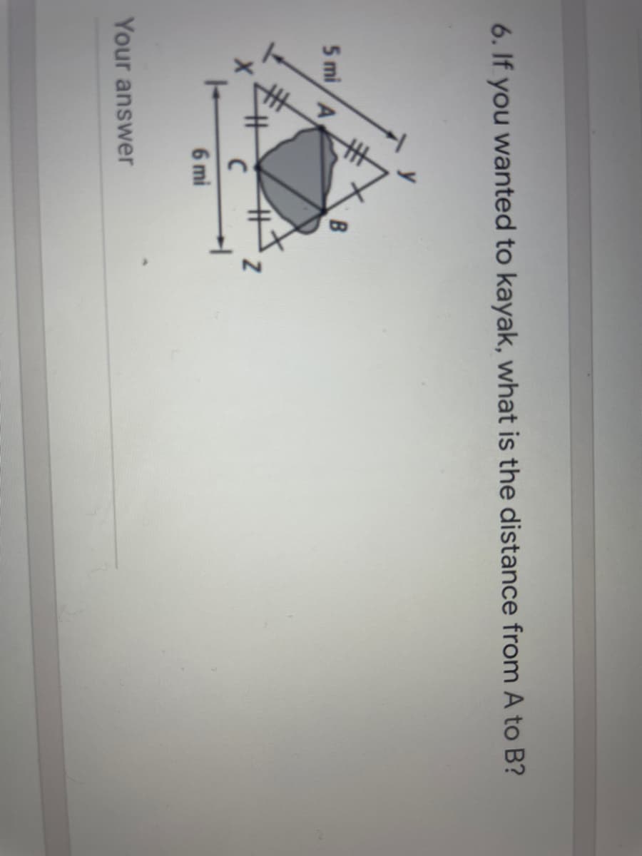 6. If you wanted to kayak, what is the distance from A to B?
5 mi/A
6 mi
Your answer
