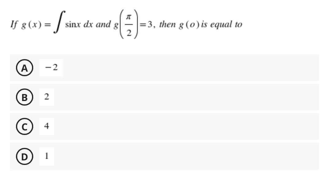 If 8 (x) = | sinx dx and g
|=3, then g (0) is equal to
A)
-2
B
2
(D)
1
