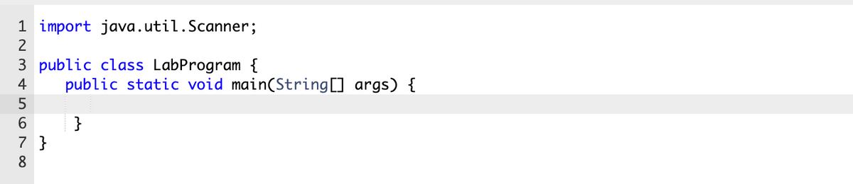 1 import java.util.Scanner;
2
3 public class LabProgram {
4
public static void main(String[] args) {
}
7 }
8
6.
