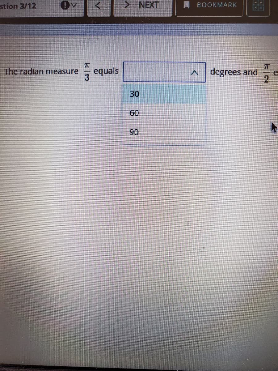 stion 3/12
NEXT
BOOKMARK
degrees and
2
The radian measure
equals
30
60
90
ドl3
