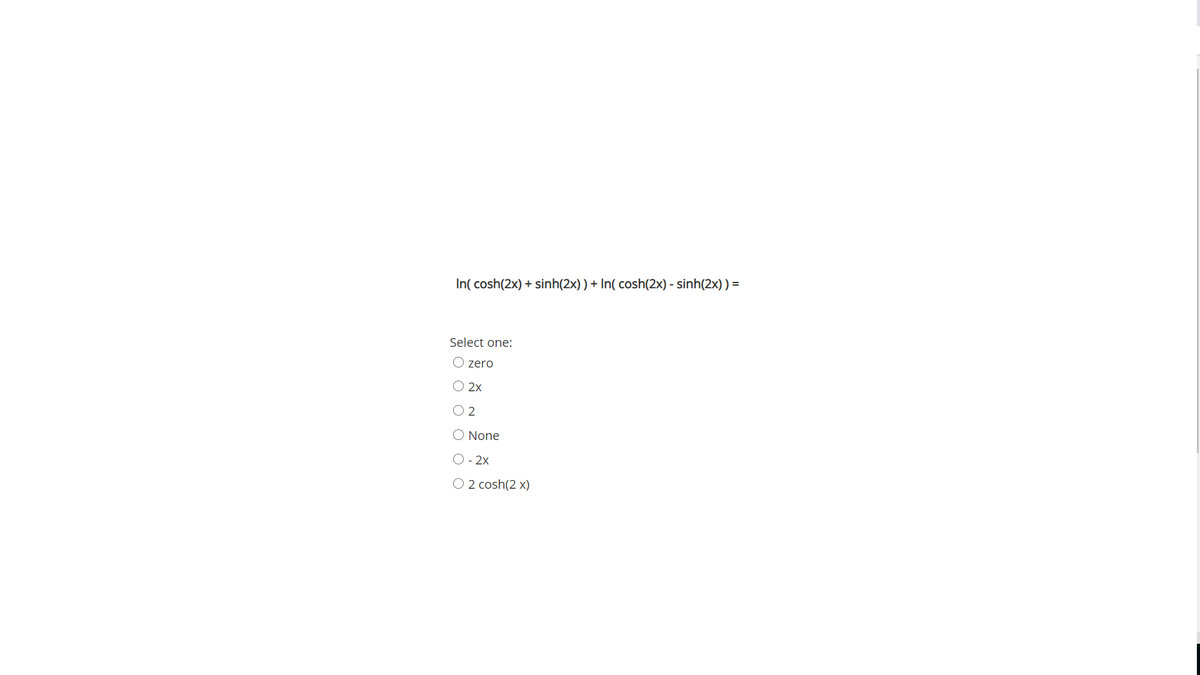 In( cosh(2x) + sinh(2x) ) + In( cosh(2x) - sinh(2x) ) =
Select one:
zero
O 2x
O None
O- 2x
O 2 cosh(2 x)
