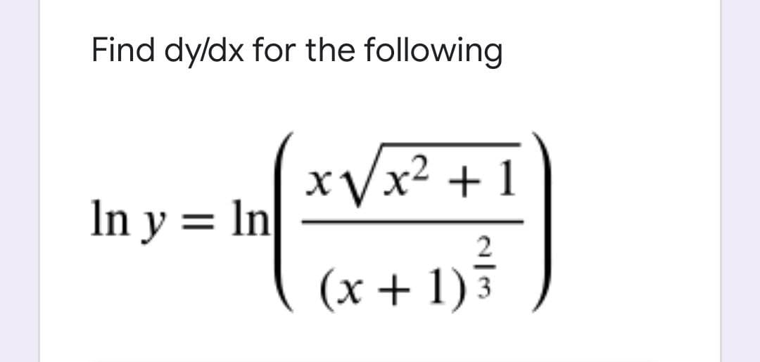 Find dyldx for the following
xVx² + 1
In y = ln
2
(x + 1)3
