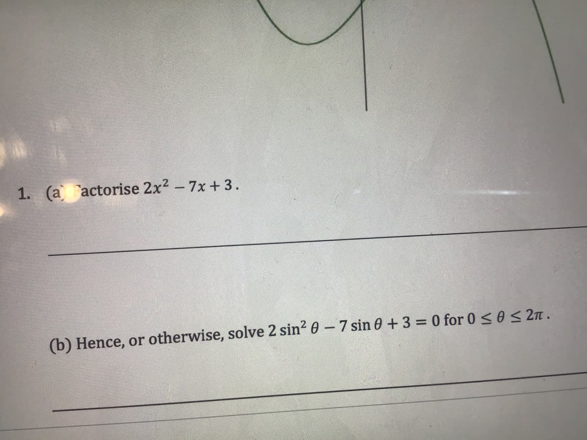 1. (a Factorise 2x2 - 7x+3.
(b) Hence, or otherwise, solve 2 sin? 0 –7 sin 0 +3 = 0 for 0sos 2n.
