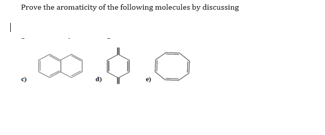 Prove the aromaticity of the following molecules by discussing
|
d)
