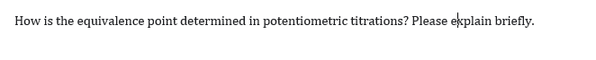 How is the equivalence point determined in potentiometric titrations? Please explain briefly.
