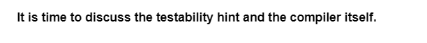 It is time to discuss the testability hint and the compiler itself.