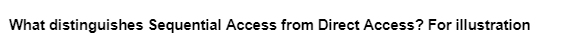 What distinguishes Sequential Access from Direct Access? For illustration