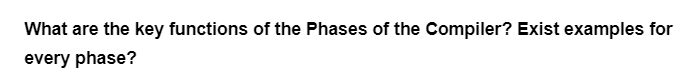 What are the key functions of the Phases of the Compiler? Exist examples for
every phase?