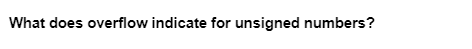 What does overflow indicate for unsigned numbers?