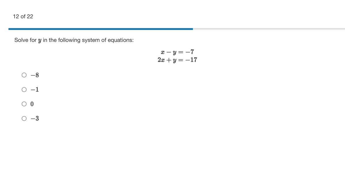 12 of 22
Solve for y in the following system of equations:
x – y = -7
2а + у — —17
O -8
O 1
O -3
O O O
