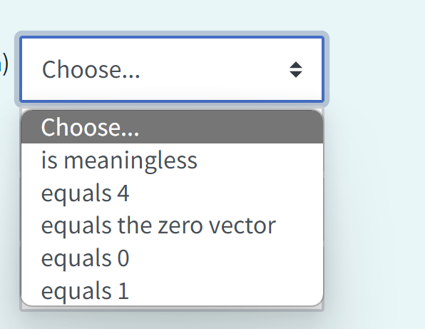 ) Choose...
Choose...
is meaningless
equals 4
equals the zero vector
equals 0
equals 1