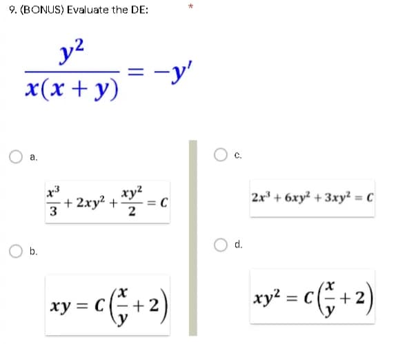 9. (BONUS) Evaluate the DE:
y?
:-y'
x(х + у)
O a.
ху?
+ 2ху? +
= C
2
2x* + 6ху? + 3ху? С
3
d.
b.
xy = cG+2)
xy* = c+2)
%3D
ху %3
у
