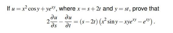 If u = x² cosy+ ye", where x = s+2t and y = st, prove that
ди ди
2-
at
(s – 21) (x² siny – xye – e").
-
