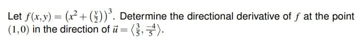 Let f(x,y) = (x²+G))'. Determine the directional derivative of f at the point
(1,0) in the direction of ū = (,).
