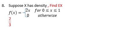 8. Suppose
f(x) =
NIM
2
3
X has density, Find EX
2x for 0≤x≤1
otherwise
Lo