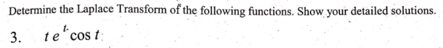 Determine the Laplace Transform of the following functions. Show your detailed solutions.
3.
te¹ cost: