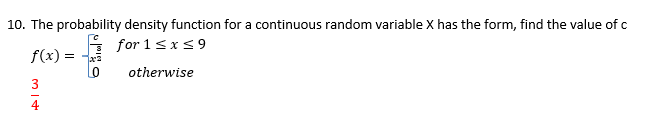 10. The probability density function for a continuous random variable X has the form, find the value of c
for 1 ≤ x ≤ 9
f(x)
otherwise
MI+