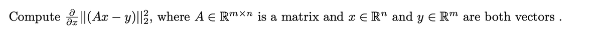 Compute(Ax - y)||2, where A = Rmxn is a matrix and x ≤ R¹ and y ≤ Rm are both vectors .