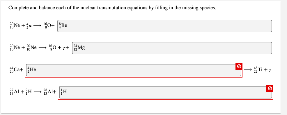 Complete and balance each of the nuclear transmutation equations by filling in the missing species.
20Ne + a
20 Ne + 200 Ne
Ca+He
¹0+ Be
160 +y+
Al + H2A1+ H
24 Mg
22Ti + y
0