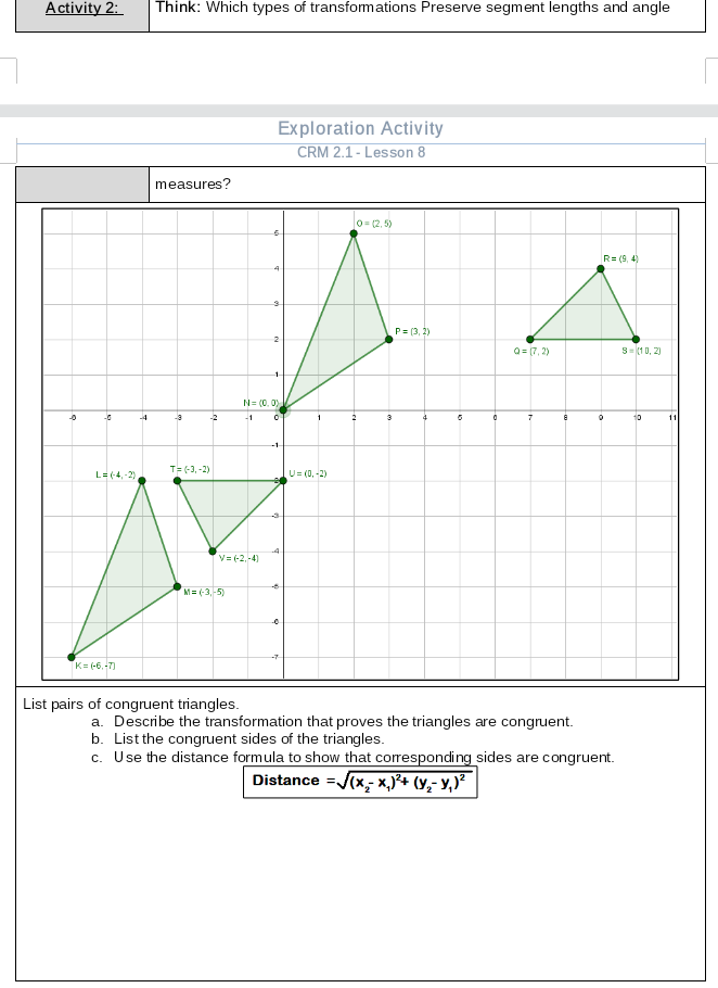 0-2.5)
R= (9, 4)
P= (3, 2)
Q= (7, 2)
S-(10, 2)
N= (0. 0)
-1
10
11
-1
T= (-1, -2)
L=(4, 2)
U= (0, -2)
V2-4)
M = (-3,-5)
K= (-6,-7)
List pairs of congruent triangles.
a. Describe the transformation that proves the triangles are congruent.
