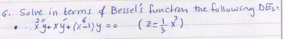 6. Solve in terms d Bessel 's functrom the ?
following DES
( z=)
