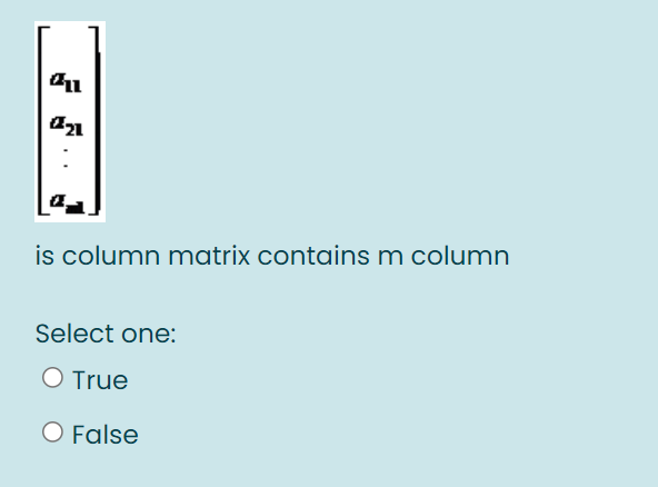 is column matrix contains m column
Select one:
O True
O False
