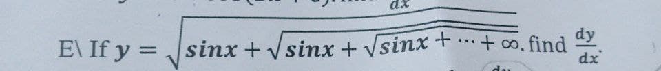 dx
dy
E\ If y = Jsinx + Vsinx + Vsinx +…+o. find
dx
...
