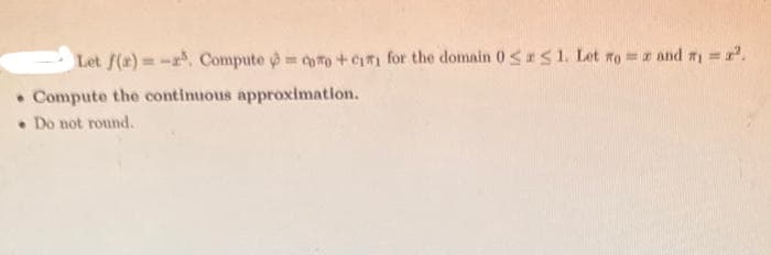 Let f(a) -. Compute o o +CIT1 for the domain 0<S1. Let ro =z and ny =.
%3!
• Compute the continuous approximation.
• Do not round.
