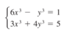 (6x' - y³ = 1
[ 3x³ + 4y³ = 5
= 5
