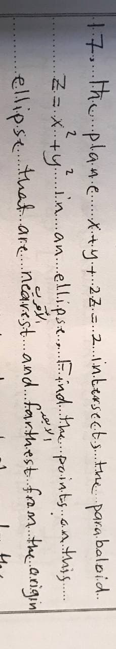 17. theplan.e.Xy2z..2.in.bersects..the parabaloid.
Z=X+y .a.ell.ipse..Eind.the..points.an.this..
ellipse. that.are.nearest.and..farthest fam the arigin
